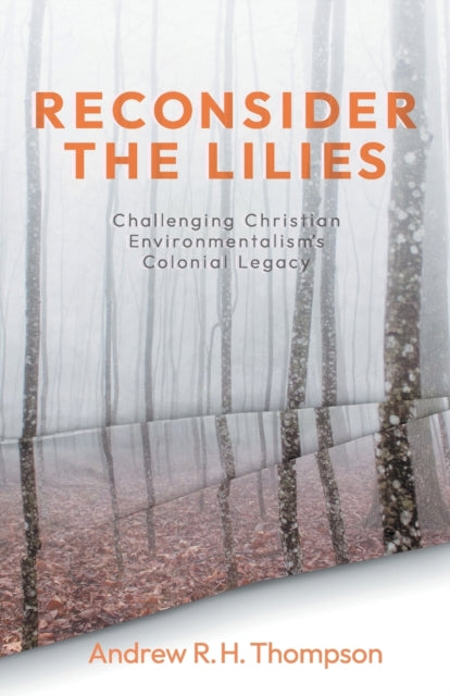 Reconsider the Lilies: Challenging Christian Environmentalism's Colonial Legacy