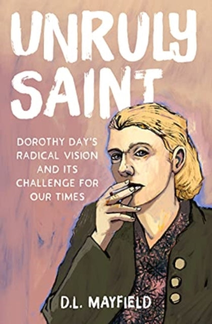 Unruly Saint: Dorothy Day's Radical Vision and its Challenge for Our Times