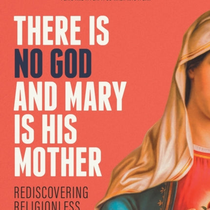 There Is No God and Mary Is His Mother: Rediscovering Religionless Christianity