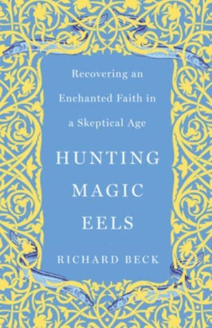 Hunting Magic Eels: Recovering an Enchanted Faith in a Skeptical Age