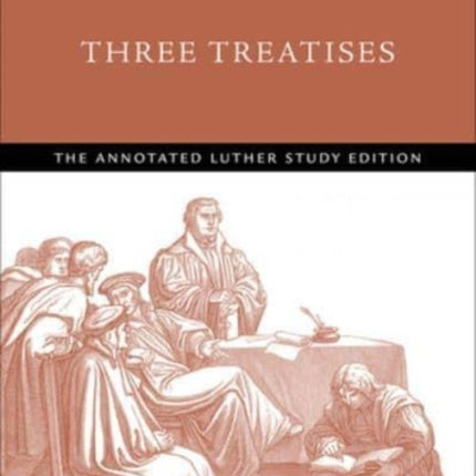 Three Treatises: The Annotated Luther Study Edition