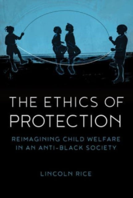 The Ethics of Protection: Reimagining Child Welfare in an Anti-Black Society