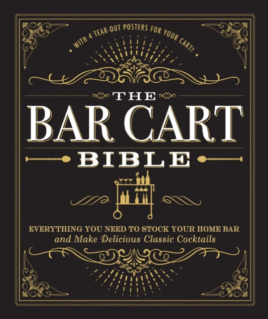 The Bar Cart Bible Everything You Need to Stock Your Home Bar and Make Delicious Classic Cocktails