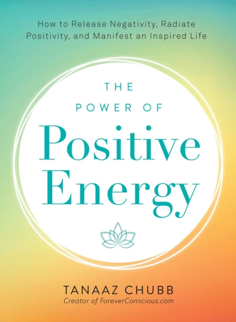 The Power of Positive Energy: Everything you need to awaken your soul, raise your vibration, and manifest an inspired life