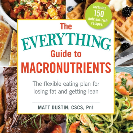 The Everything Guide to Macronutrients: The Flexible Eating Plan for Losing Fat and Getting Lean