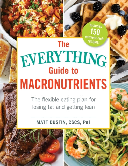 The Everything Guide to Macronutrients: The Flexible Eating Plan for Losing Fat and Getting Lean