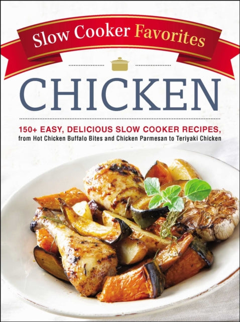 Slow Cooker Favorites Chicken: 150+ Easy, Delicious Slow Cooker Recipes, from Hot Chicken Buffalo Bites and Chicken Parmesan to Teriyaki Chicken