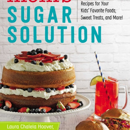 Mom's Sugar Solution: 150 Low-Sugar Recipes for