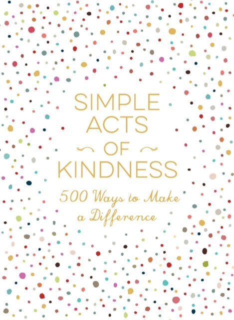 Simple Acts of Kindness: 500+ Ways to Make a Difference