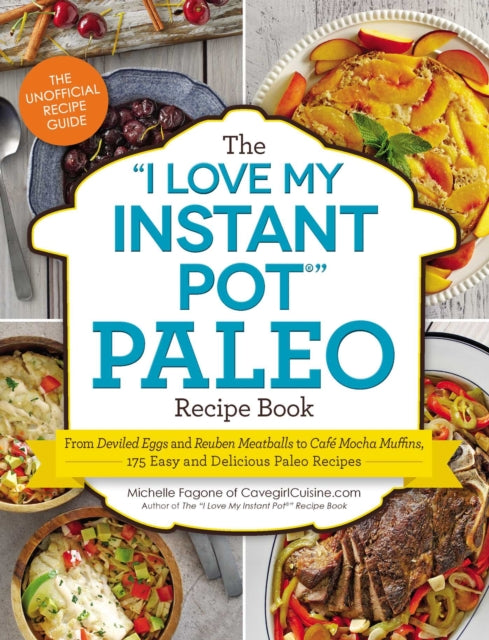 The I Love My Instant Pot(r) Paleo Recipe Book: From Deviled Eggs and Reuben Meatballs to Café Mocha Muffins, 175 Easy and Delicious Paleo Recipes