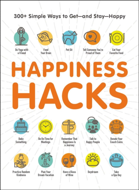 Happiness Hacks: 300+ Simple Ways to Get—and Stay—Happy