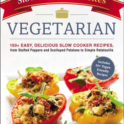 Slow Cooker Favorites Vegetarian: 150+ Easy, Delicious Slow Cooker Recipes, from Stuffed Peppers and Scalloped Potatoes to Simple Ratatouille