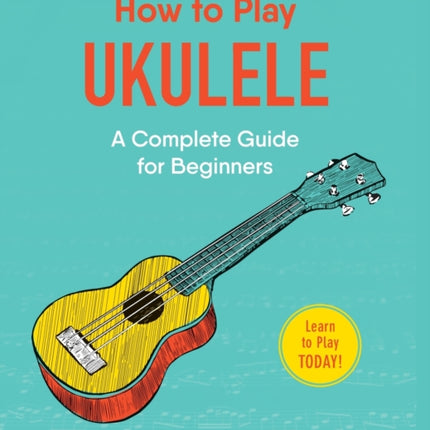 How to Play Ukulele: A Complete Guide for Beginners