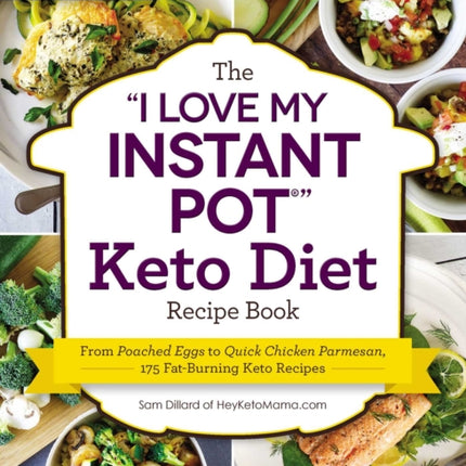 The "I Love My Instant Pot®" Keto Diet Recipe Book: From Poached Eggs to Quick Chicken Parmesan, 175 Fat-Burning Keto Recipes