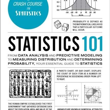 Statistics 101: From Data Analysis and Predictive Modeling to Measuring Distribution and Determining Probability, Your Essential Guide to Statistics