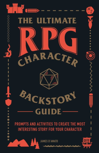 The Ultimate RPG Character Backstory Guide: Prompts and Activities to Create the Most Interesting Story for Your Character