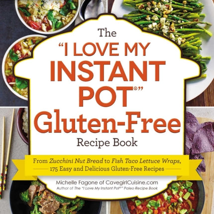 The "I Love My Instant Pot®" Gluten-Free Recipe Book: From Zucchini Nut Bread to Fish Taco Lettuce Wraps, 175 Easy and Delicious Gluten-Free Recipes