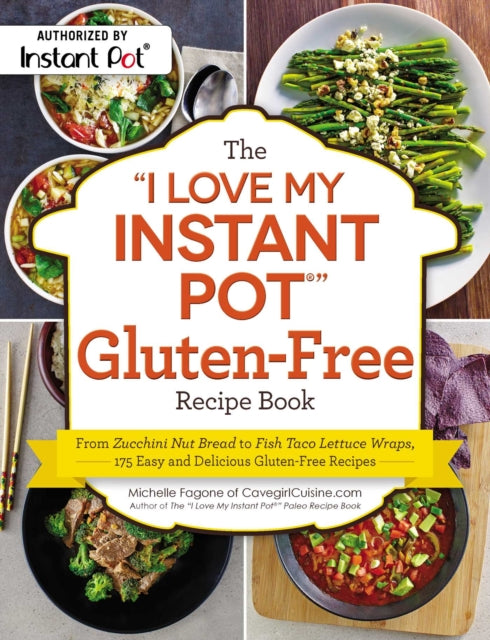 The "I Love My Instant Pot®" Gluten-Free Recipe Book: From Zucchini Nut Bread to Fish Taco Lettuce Wraps, 175 Easy and Delicious Gluten-Free Recipes