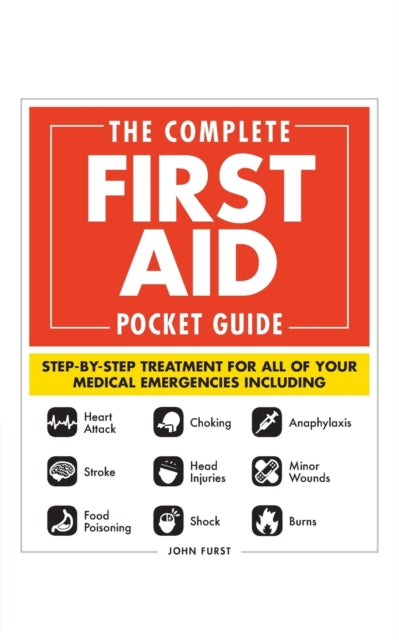 The Complete First Aid Pocket Guide: Step-by-Step Treatment for All of Your Medical Emergencies Including  • Heart Attack  • Stroke • Food Poisoning  • Choking • Head Injuries  • Shock • Anaphylaxis • Minor Wounds  • Burns