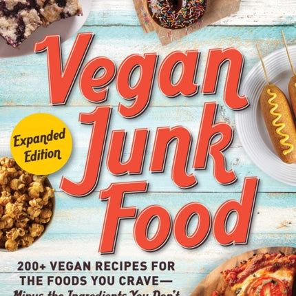 Vegan Junk Food, Expanded Edition: 200+ Vegan Recipes for the Foods You Crave—Minus the Ingredients You Don't