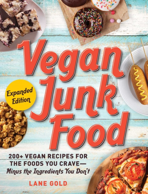 Vegan Junk Food, Expanded Edition: 200+ Vegan Recipes for the Foods You Crave—Minus the Ingredients You Don't