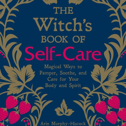 The Witch's Book of Self-Care: Magical Ways to Pamper, Soothe, and Care for Your Body and Spirit