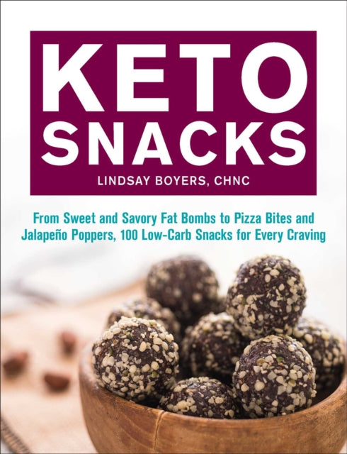 Keto Snacks: From Sweet and Savory Fat Bombs to Pizza Bites and Jalapeño Poppers, 100 Low-Carb Snacks for Every Craving