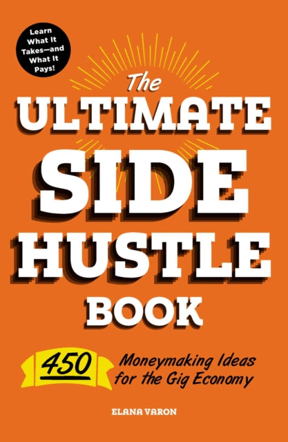 The Ultimate Side Hustle Book: 450 Moneymaking Ideas for the Gig Economy