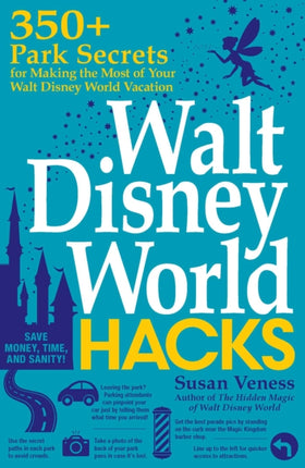 Walt Disney World Hacks: 350+ Park Secrets for Making the Most of Your Walt Disney World Vacation