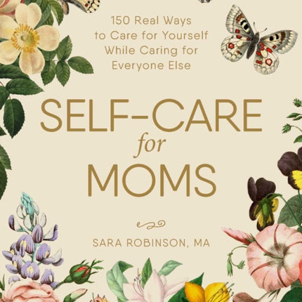 Self-Care for Moms: 150+ Real Ways to Care for Yourself While Caring for Everyone Else