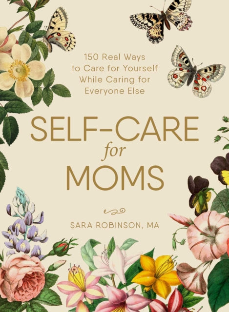 Self-Care for Moms: 150+ Real Ways to Care for Yourself While Caring for Everyone Else