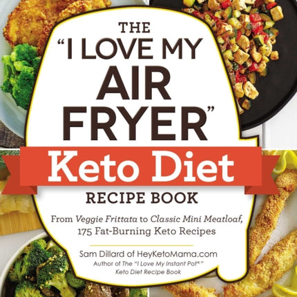 The "I Love My Air Fryer" Keto Diet Recipe Book: From Veggie Frittata to Classic Mini Meatloaf, 175 Fat-Burning Keto Recipes