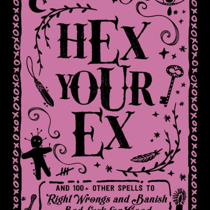 Hex Your Ex: And 100+ Other Spells to Right Wrongs and Banish Bad Luck for Good