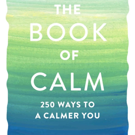 The Book of Calm: 250 Ways to a Calmer You