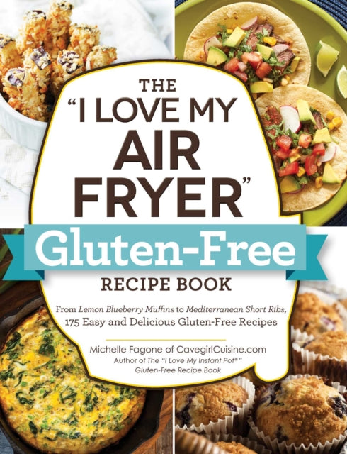 The "I Love My Air Fryer" Gluten-Free Recipe Book: From Lemon Blueberry Muffins to Mediterranean Short Ribs, 175 Easy and Delicious Gluten-Free Recipes