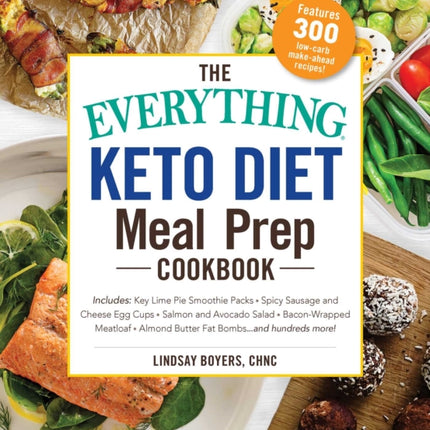 The Everything Keto Diet Meal Prep Cookbook: Includes: Sage Breakfast Sausage, Chicken Tandoori, Philly Cheesesteak–Stuffed Peppers, Lemon Butter Salmon, Cannoli Cheesecake...and Hundreds More!