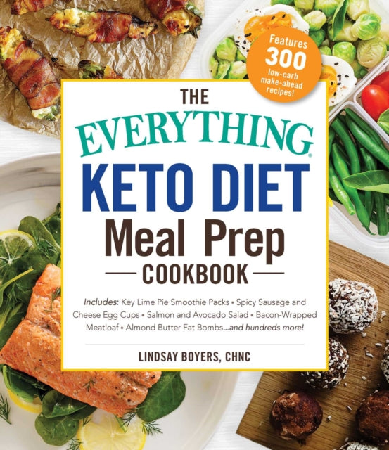 The Everything Keto Diet Meal Prep Cookbook: Includes: Sage Breakfast Sausage, Chicken Tandoori, Philly Cheesesteak–Stuffed Peppers, Lemon Butter Salmon, Cannoli Cheesecake...and Hundreds More!