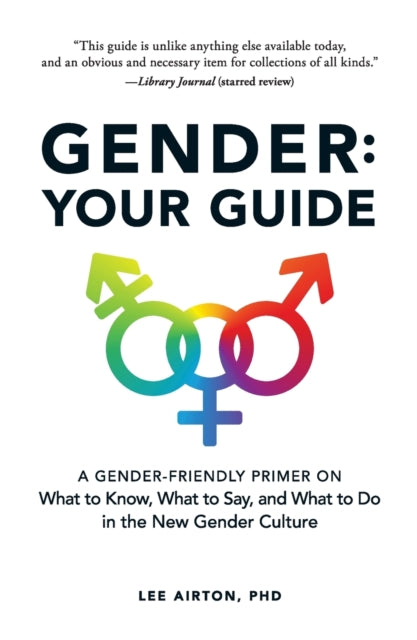 Gender: Your Guide: A Gender-Friendly Primer on What to Know, What to Say, and What to Do in the New Gender Culture