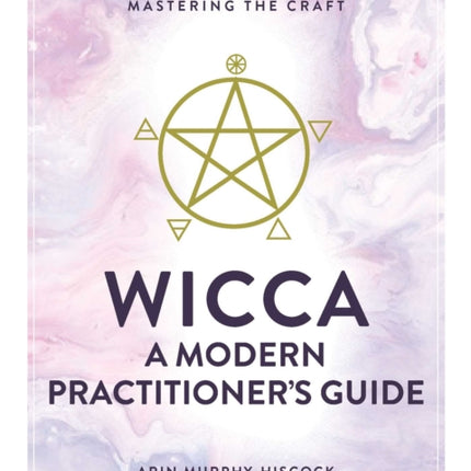 Wicca: A Modern Practitioner's Guide: Your Guide to Mastering the Craft