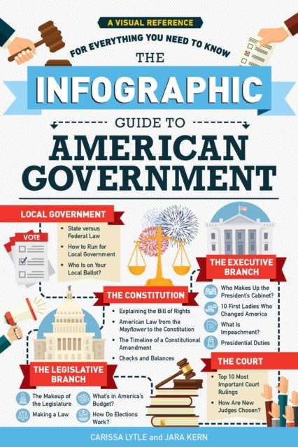 The Infographic Guide to American Government: A Visual Reference for Everything You Need to Know