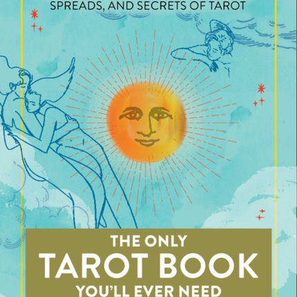 The Only Tarot Book You'll Ever Need: A Modern Guide to the Cards, Spreads, and Secrets of Tarot