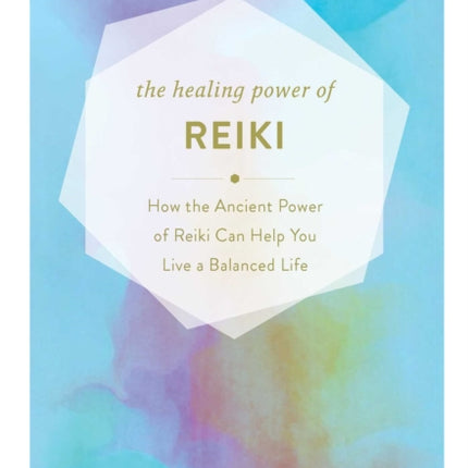 The Healing Power of Reiki How the Restorative Power of Reiki Can Help You Live a Balanced Life