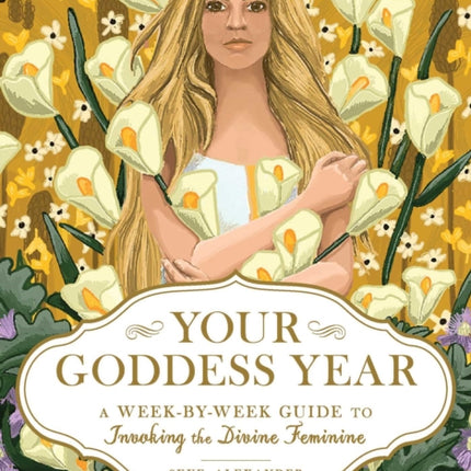 Your Goddess Year: A Week-by-Week Guide to Invoking the Divine Feminine