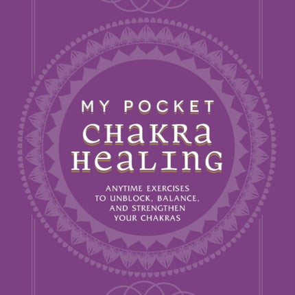 My Pocket Chakra Healing: Anytime Exercises to Unblock, Balance, and Strengthen Your Chakras