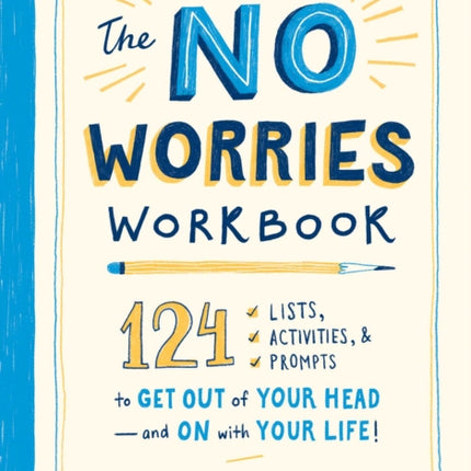 The No Worries Workbook: 124 Lists, Activities, and Prompts to Get Out of Your Head—and On with Your Life!