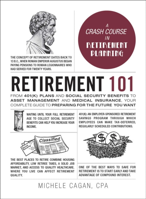 Retirement 101: From 401(k) Plans and Social Security Benefits to Asset Management and Medical Insurance, Your Complete Guide to Preparing for the Future You Want