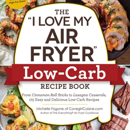 The "I Love My Air Fryer" Low-Carb Recipe Book: From Carne Asada with Salsa Verde to Key Lime Cheesecake, 175 Easy and Delicious Low-Carb Recipes