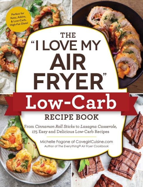 The "I Love My Air Fryer" Low-Carb Recipe Book: From Carne Asada with Salsa Verde to Key Lime Cheesecake, 175 Easy and Delicious Low-Carb Recipes