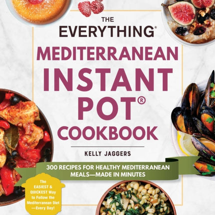 The Everything Mediterranean Instant Pot(r) Cookbook: 300 Recipes for Healthy Mediterranean Meals--Made in Minutes