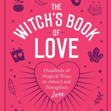 The Witch's Book of Love: Hundreds of Magical Ways to Attract and Strengthen Love